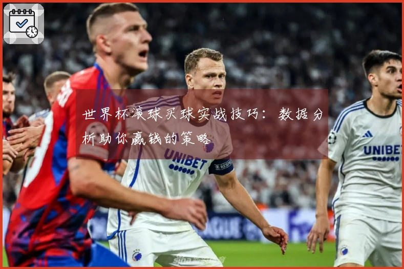 世界杯滚球买球实战技巧：数据分析助你赢钱的策略