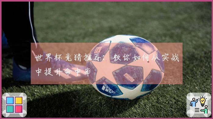 世界杯竞猜推荐：教你如何从实战中提升命中率
