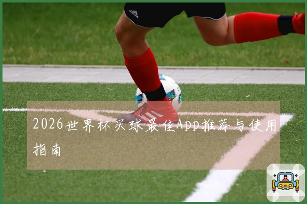 2026世界杯买球最佳App推荐与使用指南